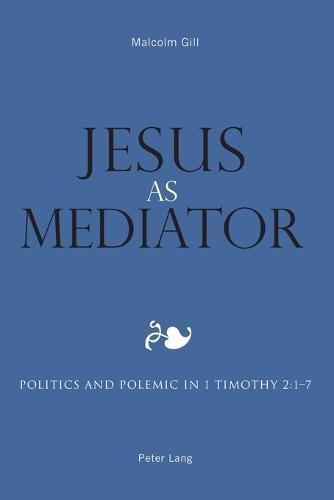 Jesus as Mediator: Politics and Polemic in 1 Timothy 2:1-7