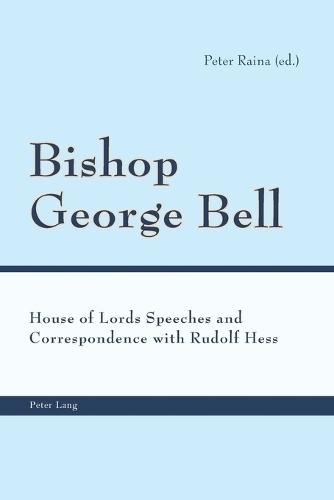 Bishop George Bell: House of Lords Speeches and Correspondence with Rudolf Hess