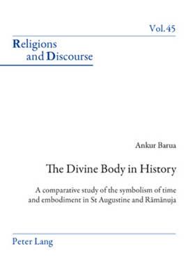 The Divine Body in History: A comparative study of the symbolism of time and embodiment in St Augustine and Rāmānuja