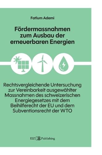 Fördermassnahmen zum Ausbau der erneuerbaren Energien: Eine rechtsvergleichende Untersuchung zur Vereinbarkeit ausgewählter Massnahmen des schweizerischen Energiegesetzes mit dem Beihilferecht der EU und dem Subventionsrecht der WTO