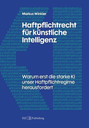 Haftpflichtrecht für künstliche Intelligenz: Warum erst die starke KI unser Haftpflichtregime herausfordert