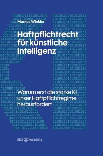 Haftpflichtrecht für künstliche Intelligenz: Warum erst die starke KI unser Haftpflichtregime herausfordert