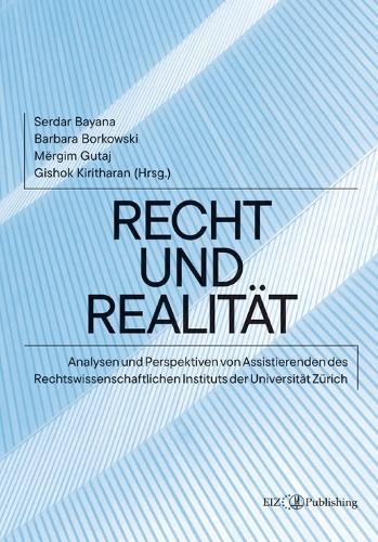 Recht und Realität: Analysen und Perspektiven von Assistierenden des Rechtswissenschaftlichen Instituts der Universität Zürich