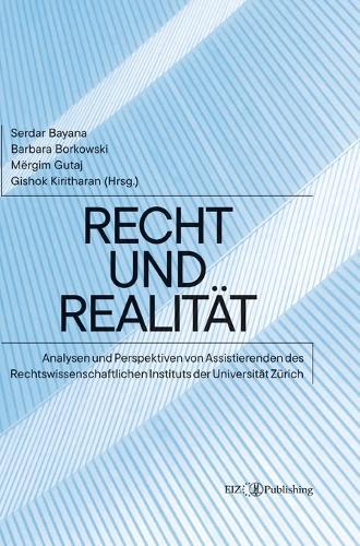 Recht und Realität: Analysen und Perspektiven von Assistierenden des Rechtswissenschaftlichen Instituts der Universität Zürich