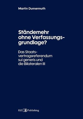 Ständemehr ohne Verfassungsgrundlage?: Das Staatsvertragsreferendum sui generis und die Bilateralen III
