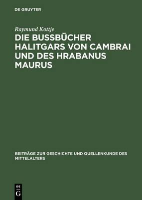 Die Bußbücher Halitgars Von Cambrai Und Des Hrabanus Maurus: Ihre Überlieferung Und Ihre Quellen