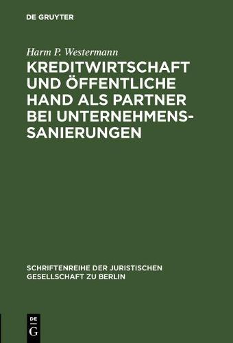 Kreditwirtschaft und öffentliche Hand als Partner bei Unternehmenssanierungen: Vortrag gehalten vor der Juristischen Gesellschaft zu Berlin am 1. Juni 1983