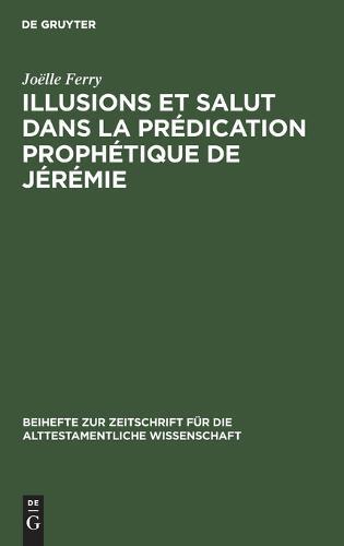 Illusions Et Salut Dans La Prédication Prophétique de Jérémie