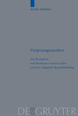 Ursprungszauber: Zur Rezeption Von Hermann Useners Lehre Von Der Religiösen Begriffsbildung