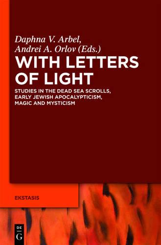 With Letters of Light: Studies in the Dead Sea Scrolls, Early Jewish Apocalypticism, Magic, and Mysticism in Honor of Rachel Elior