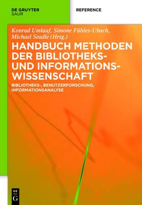 Handbuch Methoden Der Bibliotheks- Und Informationswissenschaft: Bibliotheks-, Benutzerforschung, Informationsanalyse