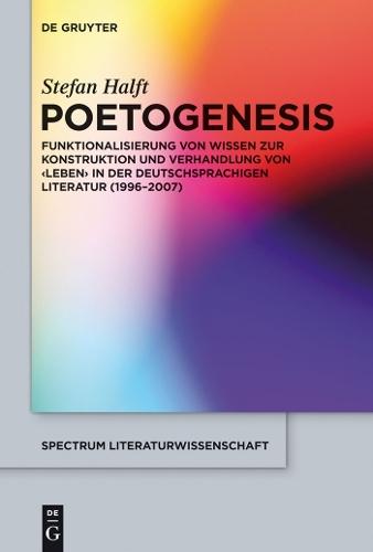 Poetogenesis: Funktionalisierung von Wissen zur Konstruktion und Verhandlung von 'Leben' in der deutschsprachigen Literatur (1996-2007)