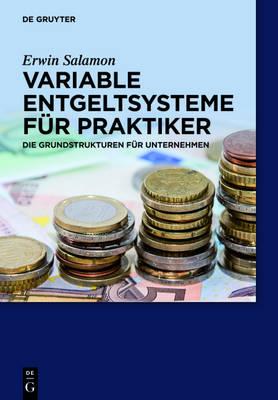 Variable Entgeltsysteme Fur Praktiker: Die Grundstrukturen Fur Unternehmen