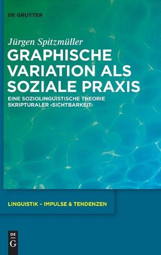 Graphische Variation ALS Soziale PRAXIS: Eine Soziolinguistische Theorie Skripturaler >Sichtbarkeit