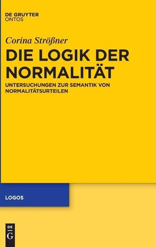 Die Logik der Normalität: Untersuchungen zur Semantik von Normalitätsurteilen