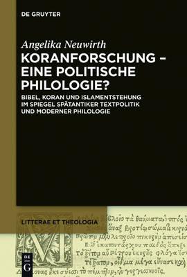 Koranforschung - eine politische Philologie?: Bibel, Koran und Islamentstehung im Spiegel spatantiker Textpolitik und moderner Philologie