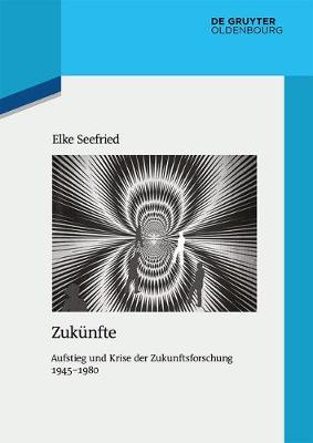 Zuknfte: Aufstieg Und Krise Der Zukunftsforschung 1945-1980