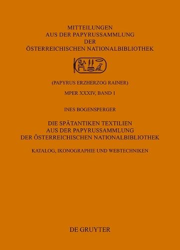 Die Spätantiken Textilien Aus Der Papyrussammlung Der Österreichischen Nationalbibliothek: Katalog, Ikonographie Und Webtechniken