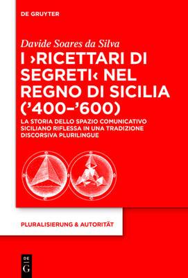 I 'Ricettari Di Segreti' Nel Regno Di Sicilia ('400-'600): La Storia Dello Spazio Comunicativo Siciliano Riflessa in Una Tradizione Discorsiva Plurilingue