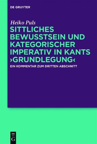 Sittliches Bewusstsein und kategorischer Imperativ in Kants ›Grundlegung‹: Ein Kommentar zum dritten Abschnitt
