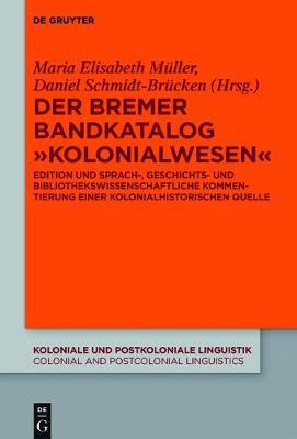 Der Bremer Bandkatalog Kolonialwesen: Edition Und Sprach-, Geschichts- Und Bibliothekswissenschaftliche Kommentierung Einer Kolonialhistorischen Quelle