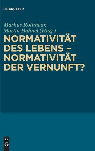 Normativität Des Lebens - Normativität Der Vernunft?