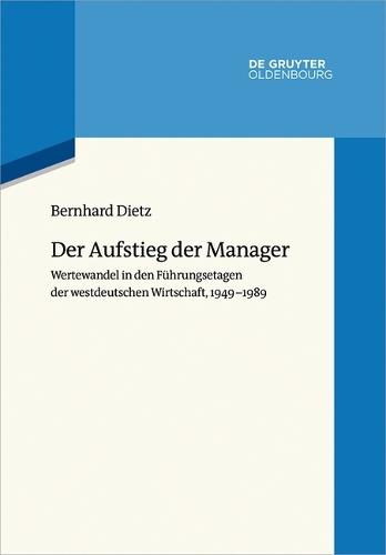 Der Aufstieg Der Manager: Wertewandel in Den Führungsetagen Der Westdeutschen Wirtschaft, 1949-1989