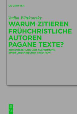 Warum Zitieren Frühchristliche Autoren Pagane Texte?: Zur Entstehung Und Ausformung Einer Literarischen Tradition