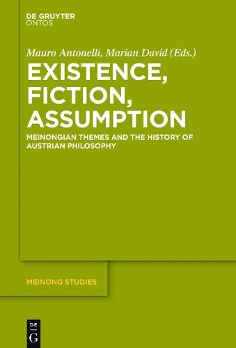 Existence, Fiction, Assumption: Meinongian Themes and the History of Austrian Philosophy
