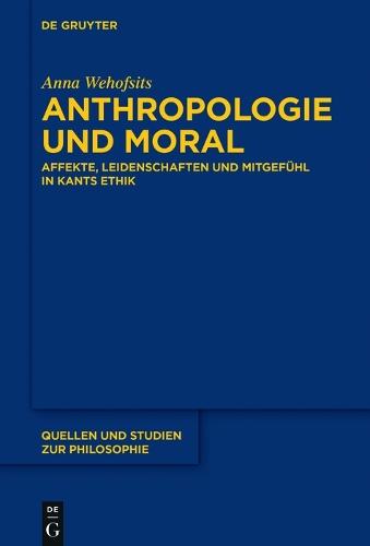 Anthropologie und Moral: Affekte, Leidenschaften und Mitgefühl in Kants Ethik