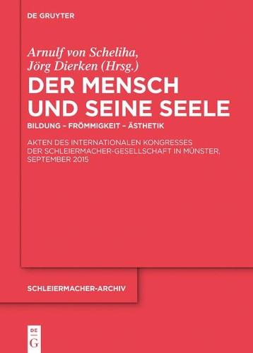 Der Mensch und seine Seele: Bildung – Frömmigkeit – Ästhetik. Akten des Internationalen Kongresses der Schleiermacher-Gesellschaft in Münster, September 2015