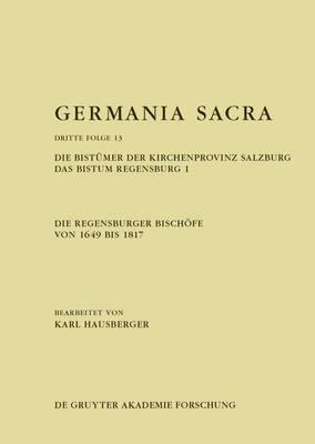 Die Regensburger Bischöfe von 1649 bis 1817. Die Bistümer der Kirchenprovinz Salzburg. Das Bistum Regensburg 1
