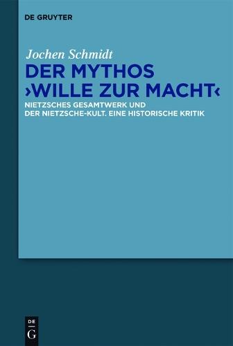 Der Mythos ""Wille zur Macht"": Nietzsches Gesamtwerk und der Nietzsche-Kult. Eine historische Kritik