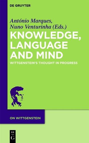 Knowledge, Language and Mind: Wittgenstein’s Thought in Progress