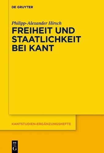 Freiheit und Staatlichkeit bei Kant: Die autonomietheoretische Begründung von Recht und Staat und das Widerstandsproblem