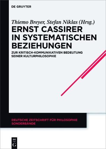 Ernst Cassirer in systematischen Beziehungen: Zur kritisch-kommunikativen Bedeutung seiner Kulturphilosophie