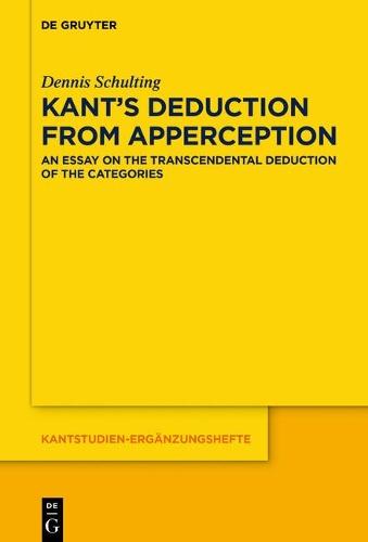 Kant’s Deduction From Apperception: An Essay on the Transcendental Deduction of the Categories