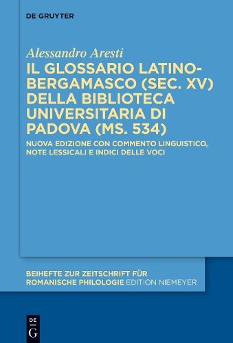Il glossario latino-bergamasco (sec. XV) della Biblioteca Universitaria di Padova (ms. 534): Nuova edizione con commento linguistico, note lessicali e indici delle voci