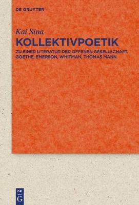 Kollektivpoetik: Zu Einer Literatur Der Offenen Gesellschaft in Der Moderne Mit Studien Zu Goethe, Emerson, Whitman Und Thomas Mann