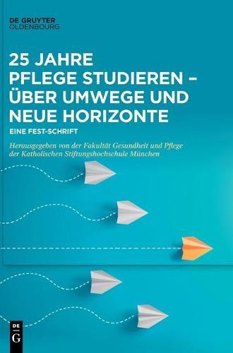25 Jahre Pflege Studieren - Über Umwege Und Neue Horizonte: Eine Fest-Schrift