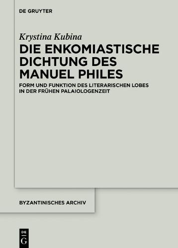 Die enkomiastische Dichtung des Manuel Philes: Form und Funktion des literarischen Lobes in der frühen Palaiologenzeit