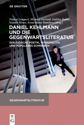 Daniel Kehlmann Und Die Gegenwartsliteratur: Dialogische Poetik, Werkpolitik Und Populäres Schreiben