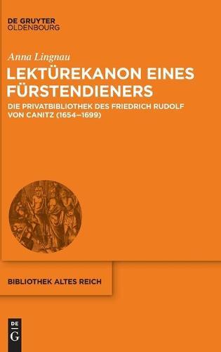 Lektürekanon Eines Fürstendieners: Die Privatbibliothek Des Friedrich Rudolf Von Canitz (1654-1699)