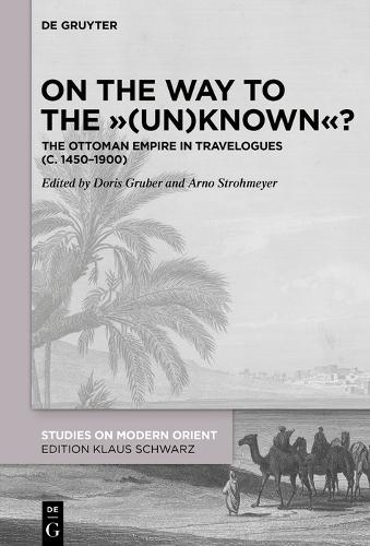 On the Way to the ""(Un)Known""?: The Ottoman Empire in Travelogues (c. 1450-1900)