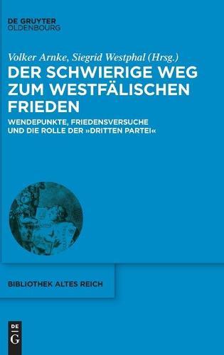 Der Schwierige Weg Zum Westfälischen Frieden: Wendepunkte, Friedensversuche Und Die Rolle Der Dritten Partei