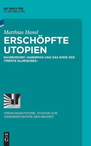 Erschöpfte Utopien: Dahrendorf, Habermas Und Das Ende Der >Trente Glorieuses