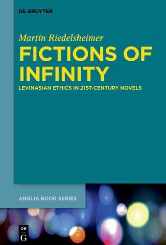 Fictions of Infinity: Levinasian Ethics in 21st-Century Novels