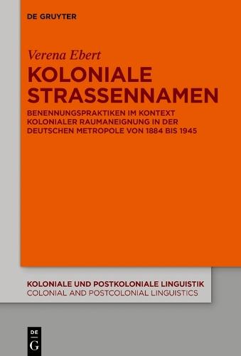 Koloniale Straßennamen: Benennungspraktiken im Kontext kolonialer Raumaneignung in der deutschen Metropole von 1884 bis 1945