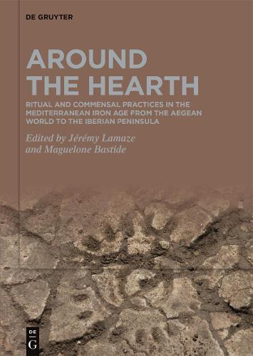 Around the Hearth: Ritual and commensal practices in the Mediterranean Iron Age from the Aegean World to the Iberian Peninsula
