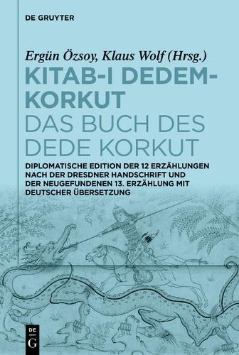 Kitab-ı Dedem-Korkut / Das Buch Des Dede Korkut: Diplomatische Edition Der 12 Erzählungen Nach Der Dresdner Handschrift Und Der Neugefundenen 13. Erzählung Mit Deutscher Übersetzung